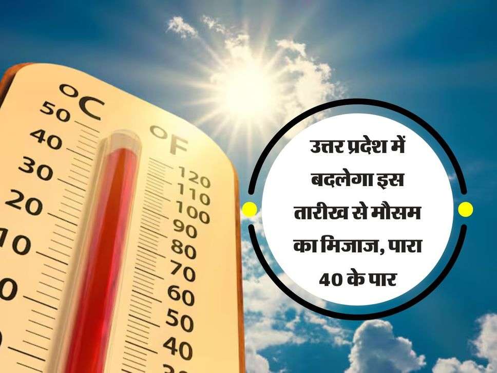 UP News: उत्तर प्रदेश में बदलेगा इस तारीख से मौसम का मिजाज, पारा 40 के पार
