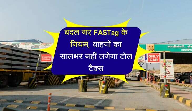 बदल गए FASTag के नियम, वाहनों का सालभर नहीं लगेगा टोल टैक्स, मिला ये फायदा
