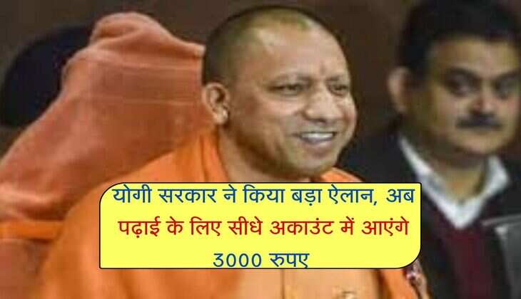 UP News : योगी सरकार ने किया बड़ा ऐलान, अब पढ़ाई के लिए सीधे अकाउंट में आएंगे 3000 रुपए 