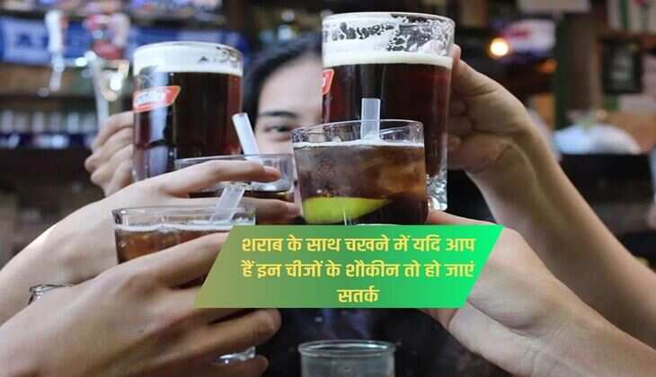 Liquor : शराब के साथ चखने में यदि आप हैं इन चीजों के शौकीन तो हो जाएं सतर्क