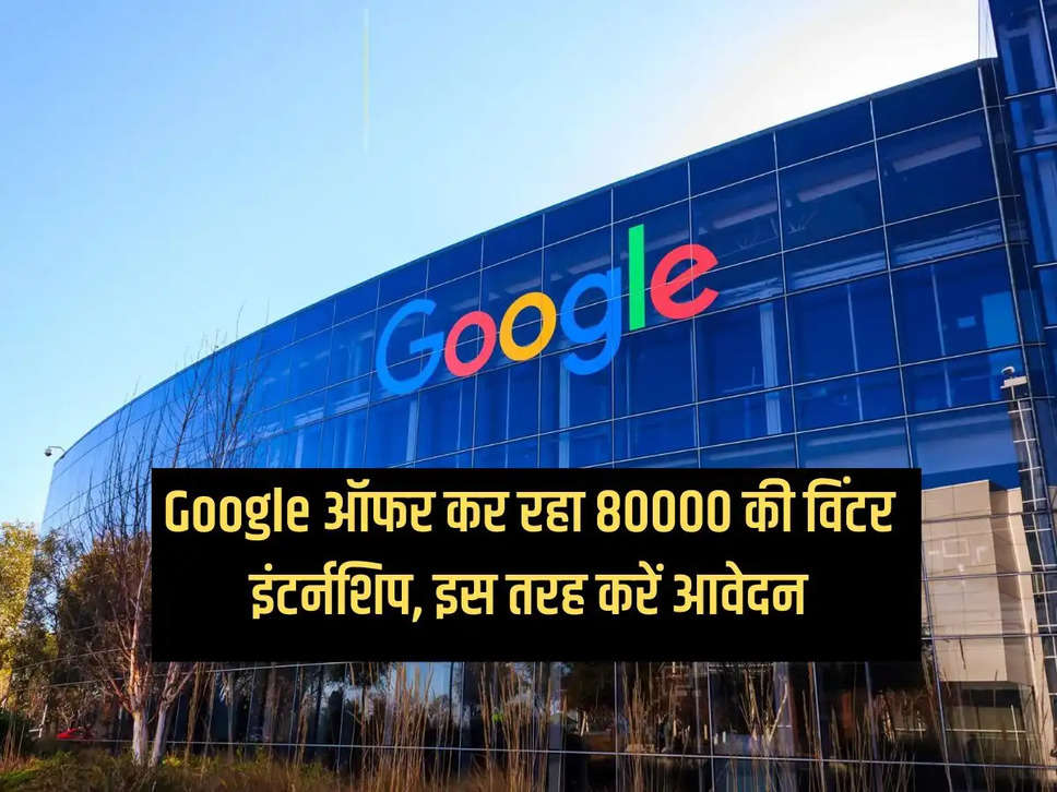 Google is offering winter internship of Rs 80000, apply this way