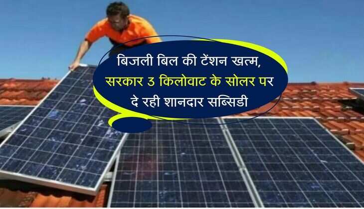 solar panel subsidy : बिजली बिल की टेंशन खत्म, सरकार 3 किलोवाट के सोलर पर दे रही शानदार सब्सिडी
