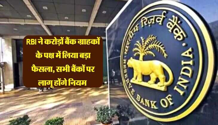 RBI ने करोड़ों बैंक ग्राहकों के पक्ष में लिया बड़ा फैसला, सभी बैंकों पर लागू होंगे नियम 