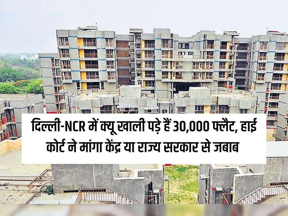 Why are 30,000 flats lying vacant in Delhi-NCR, High Court seeks answer from Central or State Government