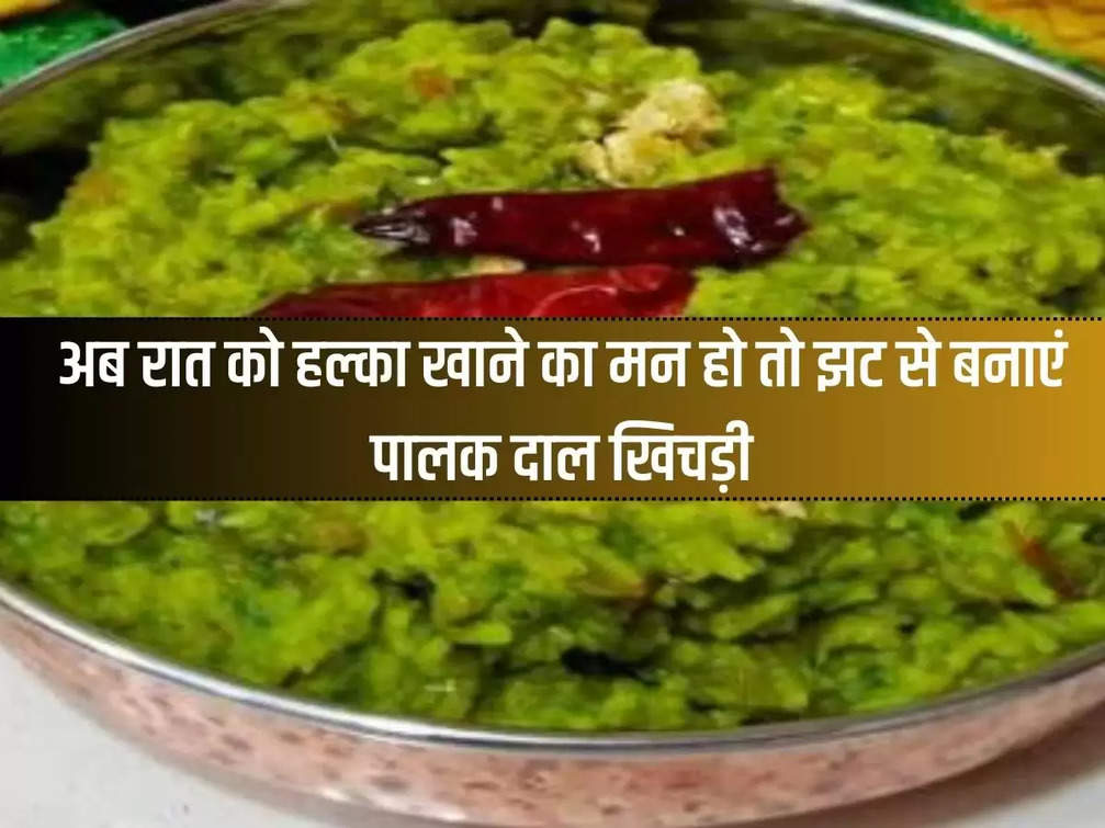 Dinner Recipe: Now if you feel like eating light at night, then make Palak Dal Khichdi quickly, know the method.