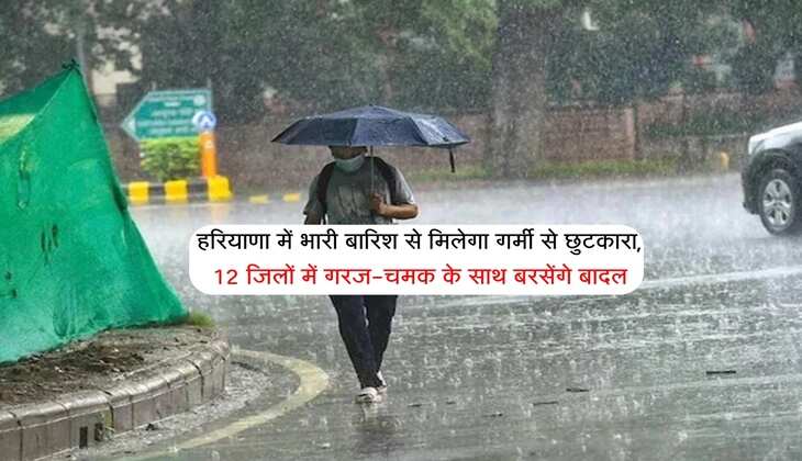 हरियाणा में भारी बारिश से मिलेगा गर्मी से छुटकारा, 12 जिलों में गरज-चमक के साथ बरसेंगे बादल