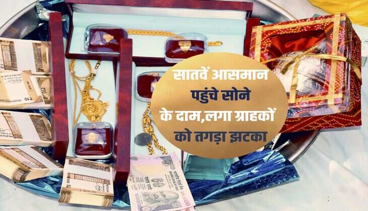 Gold-Silver Price : सातवें आसमान पहुंचे सोने के दाम,लगा ग्राहकों  को तगड़ा झटका