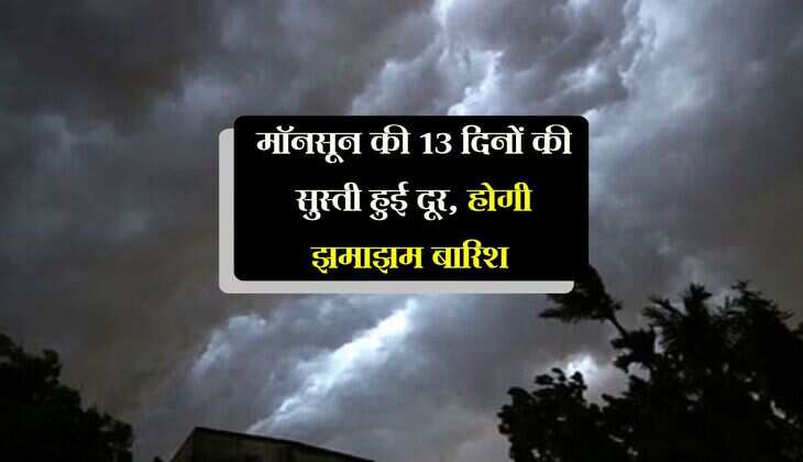 Monsoon: मॉनसून की 13 दिनों की सुस्ती हुई दूर, रफ्तार में फिर आएगी तेजी, बरसेंगे खूब बादल 