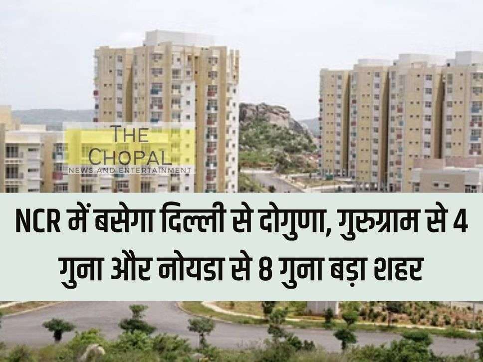 A city twice the size of Delhi, 4 times the size of Gurugram and 8 times the size of Naida will be located in NCR, high-tech facilities will be available