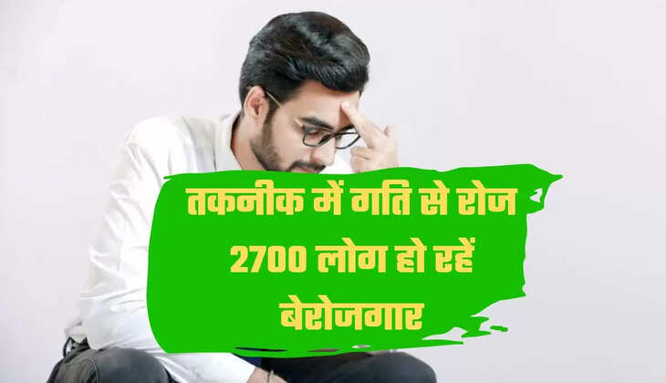 तकनीक में गति से रोज 2700 लोग हो रहें बेरोजगार