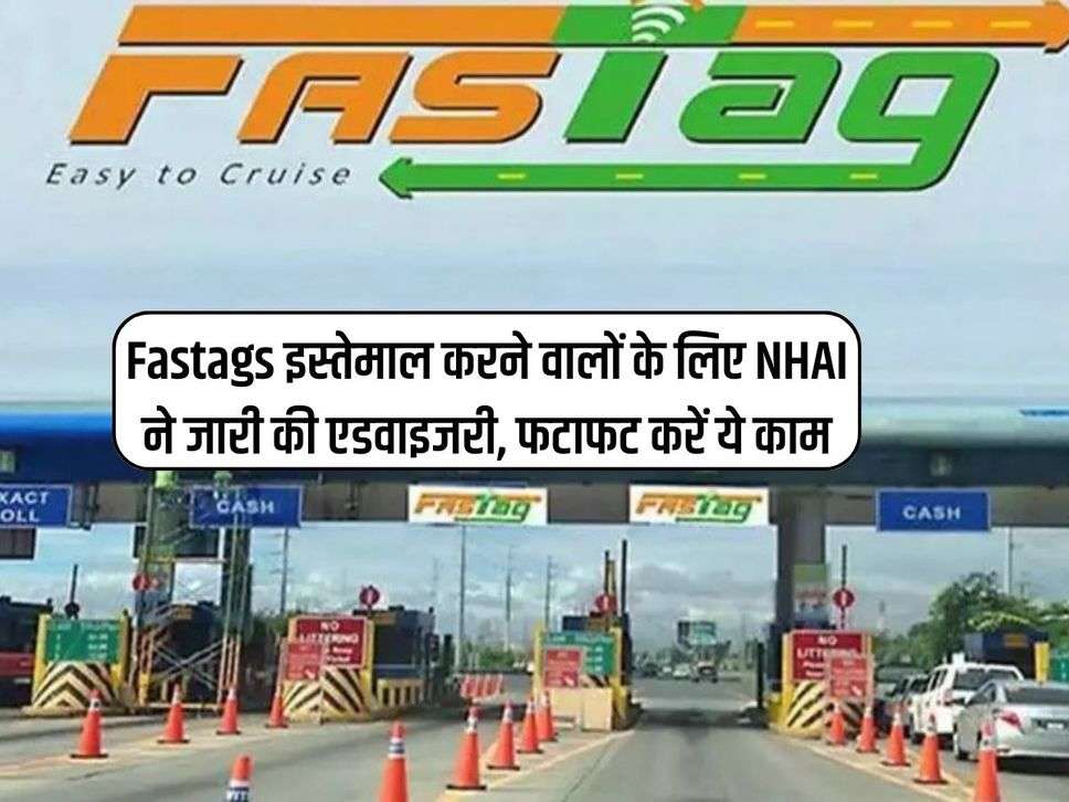 Fastags इस्तेमाल करने वालों के लिए NHAI ने जारी की एडवाइजरी, फटाफट करें ये काम