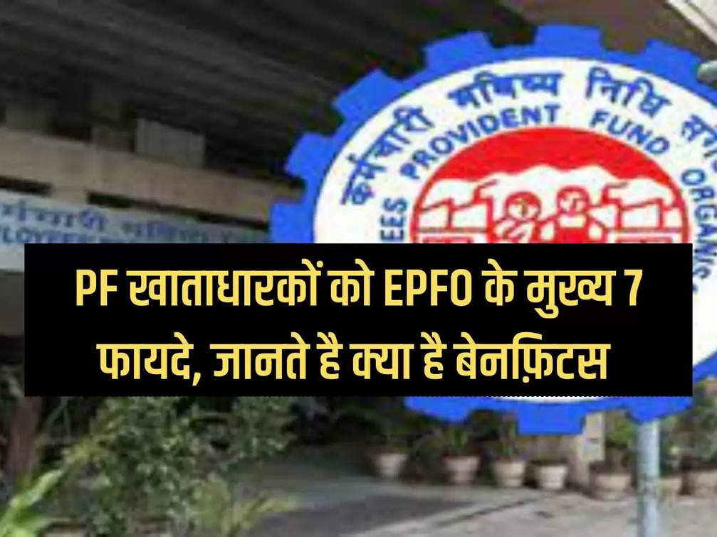 Main 7 benefits of EPFO ​​for PF account holders, know what are the benefits