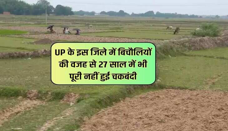 UP के इस जिले में बिचौलियों की वजह से 27 साल में भी पूरी नहीं हुई चकबंदी