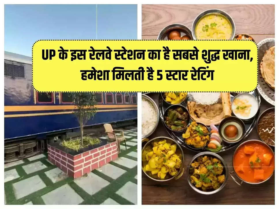 UP के इस रेलवे स्टेशन का है सबसे शुद्ध खाना, हमेशा मिलती है 5 स्टार रेटिंग