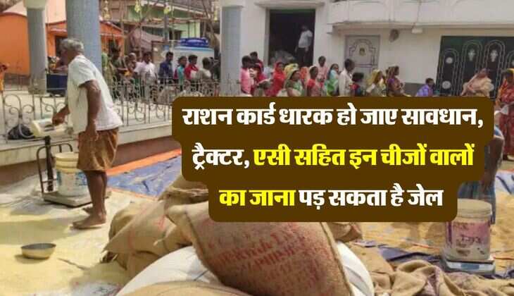 राशन कार्ड धारक हो जाए सावधान, ट्रैक्टर, एसी सहित इन चीजों वालों का जाना पड़ सकता है जेल 