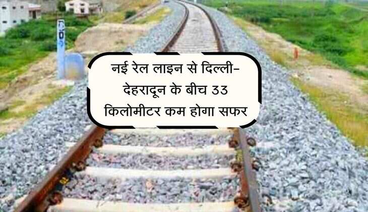 नई रेल लाइन से दिल्ली-देहरादून के बीच 33 किलोमीटर कम होगा सफर, कार्य हुआ हुआ पूरा