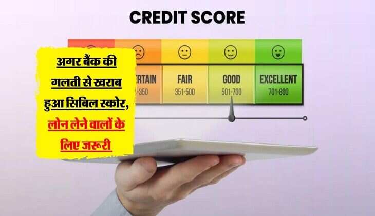 CIBIL Score : अगर बैंक की गलती से खराब हुआ सिबिल स्कोर, लोन लेने वालों के लिए जरूरी 