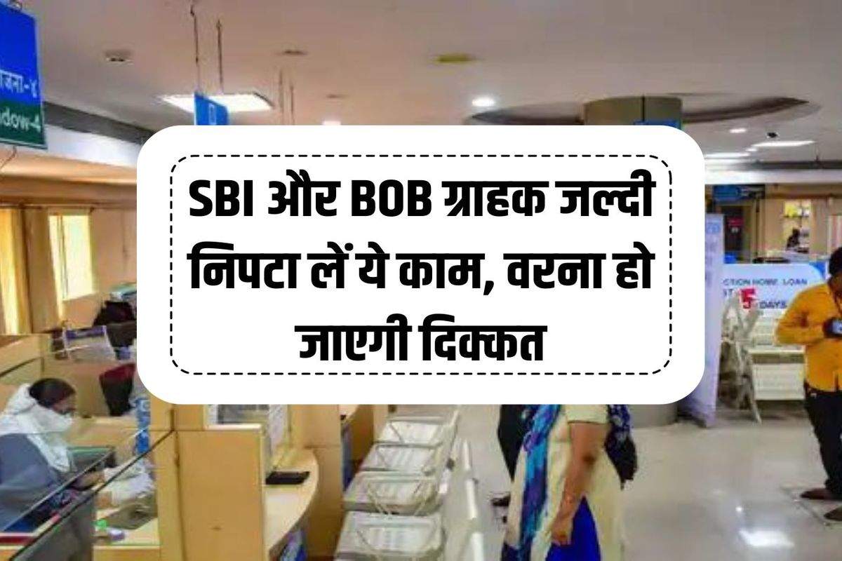 SBI और BOB ग्राहक जल्दी निपटा लें ये काम, वरना हो जाएगी दिक्कत