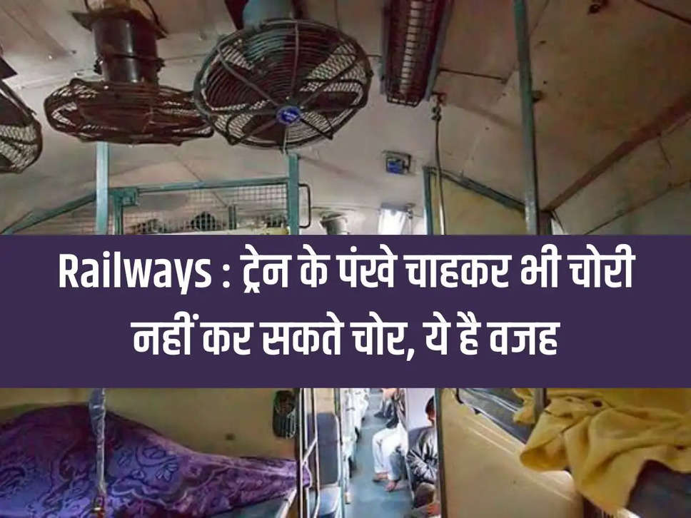 Railways: Thieves cannot steal train fans even if they want to, this is the reason