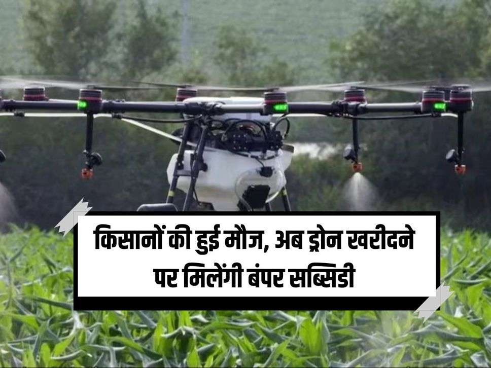 Drone Subsidy : किसानों की हुई मौज, अब ड्रोन खरीदने पर मिलेंगी बंपर सब्सिडी