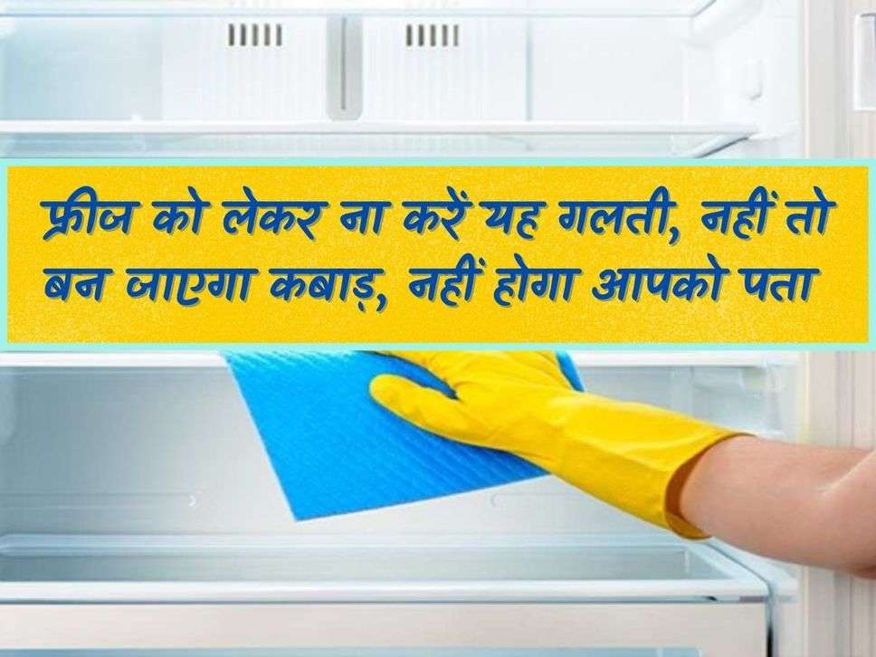 fridge: Make this mistake regarding fridge, otherwise it will become junk, you will not know