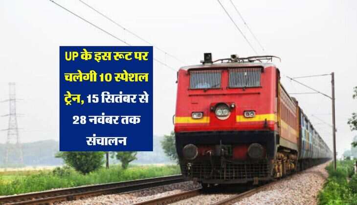 UP के इस रूट पर चलेगी 10 स्पेशल ट्रेन, 15 सितंबर से 28 नवंबर तक संचालन