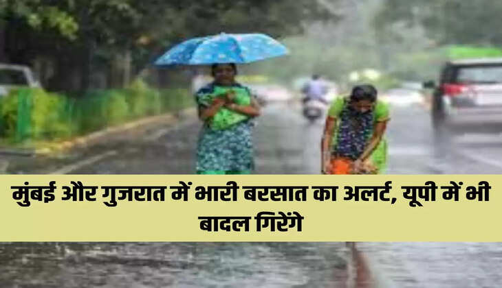 मुंबई और गुजरात में भारी बरसात का अलर्ट, यूपी में भी बादल गिरेंगे