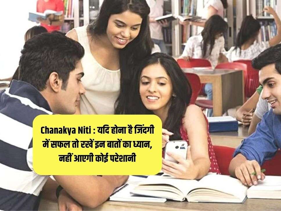 Chanakya Niti : यदि होना है जिंदगी में सफल तो रखें इन बातों का ध्यान, नहीं आएगी कोई परेशानी