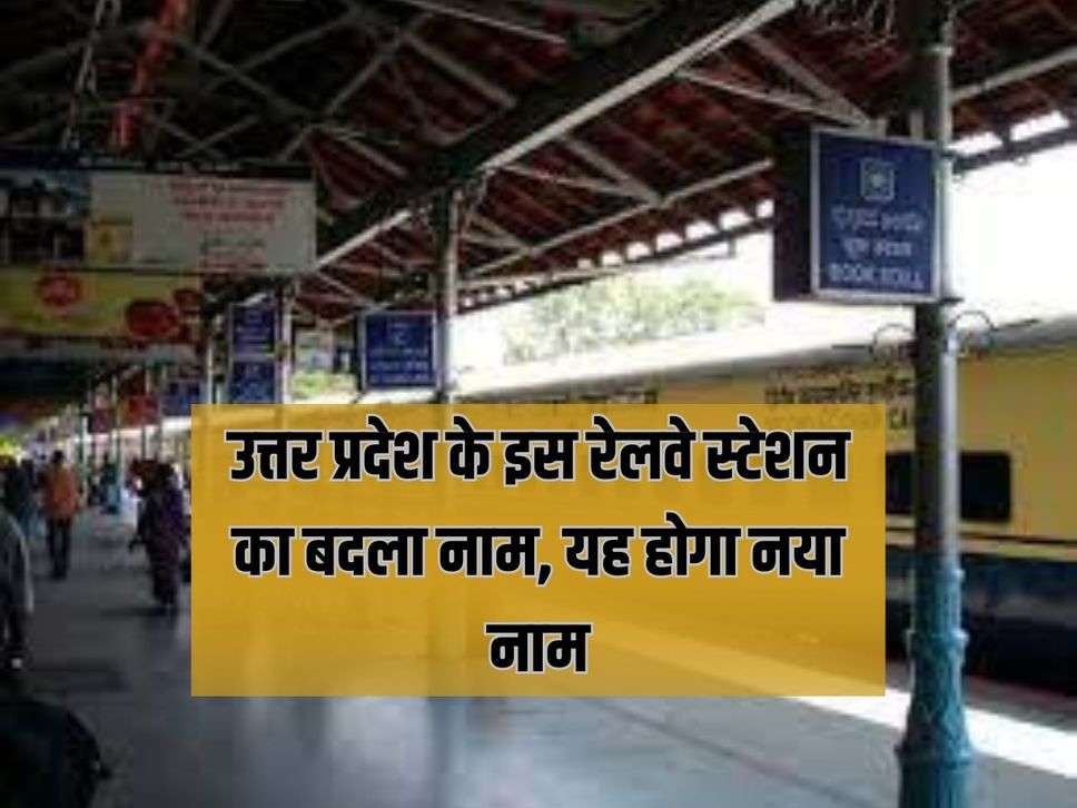 Name of this railway station of Uttar Pradesh changed, this will be the new name