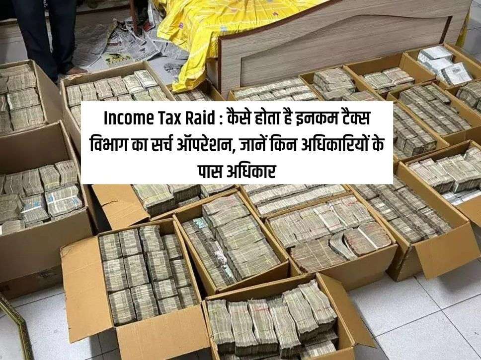 Income Tax Raid : कैसे होता है इनकम टैक्स विभाग का सर्च ऑपरेशन, जानें किन अधिकारियों के पास अधिकार