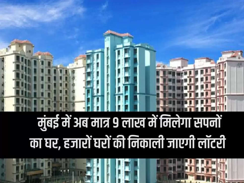 Now you will get a dream house in Mumbai for only 9 lakhs, lottery will be held for thousands of houses