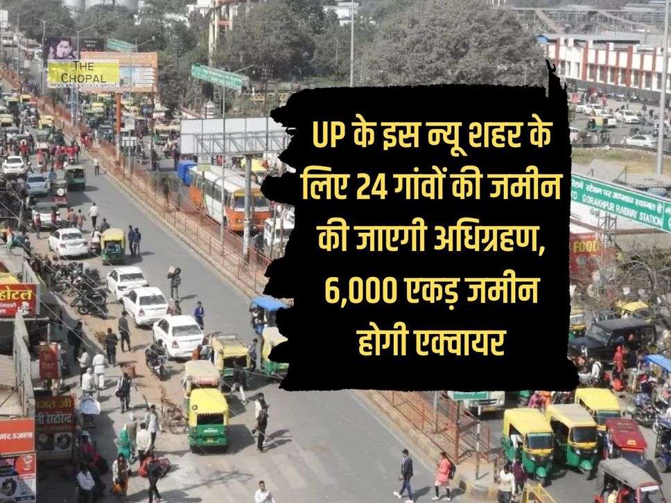 UP के इस न्यू शहर के लिए 24 गांवों की जमीन की जाएगी अधिग्रहण, 6,000 एकड़ जमीन होगी एक्वायर