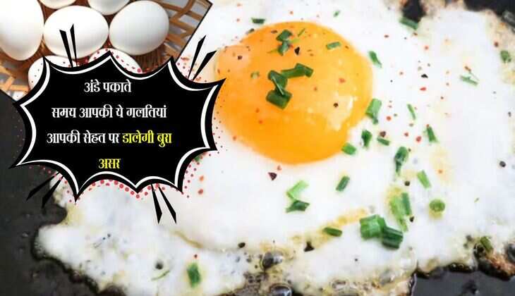 अंडे पकाते समय आपकी ये गलतियां आपकी सेहत पर डालेगी बुरा असर, आज से ही छोड़ दें